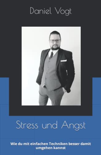 Stress und Angst: Wie du mit einfachen Techniken besser damit umgehen kannst von Independently published