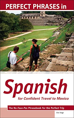 Perfect Phrases in Spanish for Confident Travel to Mexico: The No Faux-Pas Phrasebook for the Perfect Trip (Perfect Phrases Series) (Perfect Phrases for the Perfect Trip)