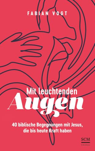 Mit leuchtenden Augen: 40 biblische Begegnungen mit Jesus, die bis heute Kraft haben Mit leuchtenden Augen: 40 biblische Begegnungen mit Jesus, die bis heute Kraft haben