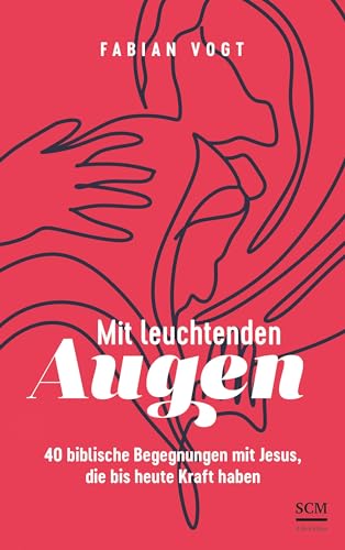 Mit leuchtenden Augen: 40 biblische Begegnungen mit Jesus, die bis heute Kraft haben