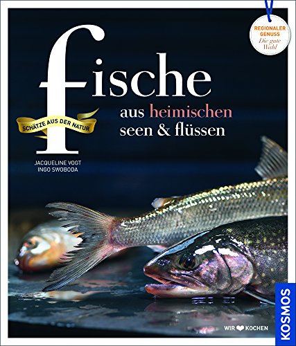 Fische aus heimischen Seen und Flüssen: Regionale Produkte - kochen und genießen mit gutem Gewissen Fische aus heimischen Seen und Flüssen: Regionale Produkte - kochen und genießen mit gutem Gewissen