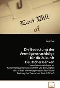 Die Bedeutung der Vermögensnachfolge für die Zukunft Deutscher Banken: Vermögensnachfolge als Kundenakquisitionsinstrument und Bestandteil des aktiven ... im Private Banking der Deutschen Bank PGK AG von VDM Verlag Dr. Müller