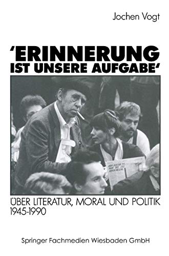 Erinnerung ist unsere Aufgabe: Uber Literatur, Moral und Politik 1945-1990 (German Edition): Über Literatur, Moral und Politik 1945–1990 von VS Verlag für Sozialwissenschaften