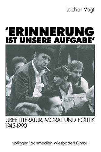 Erinnerung ist unsere Aufgabe: Uber Literatur, Moral und Politik 1945-1990 (German Edition): Über Literatur, Moral und Politik 1945–1990