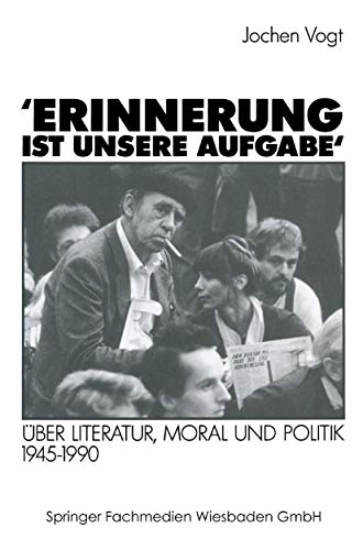 Erinnerung ist unsere Aufgabe: Uber Literatur, Moral und Politik 1945-1990 (German Edition): Über Literatur, Moral und Politik 1945–1990