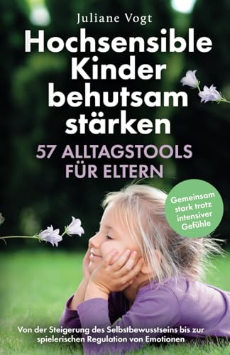 Hochsensible Kinder behutsam stärken: 57 Alltagstools für Eltern | Von der Steigerung des Selbstbewusstseins bis zur spielerischen Regulation von Emotionen - Gemeinsam stark trotz intensiver Gefühle von lmo publishing