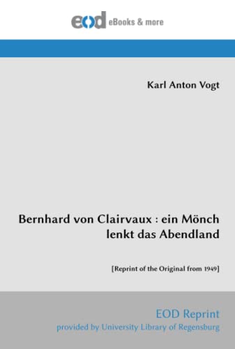 Bernhard von Clairvaux : ein Mönch lenkt das Abendland: [Reprint of the Original from 1949]