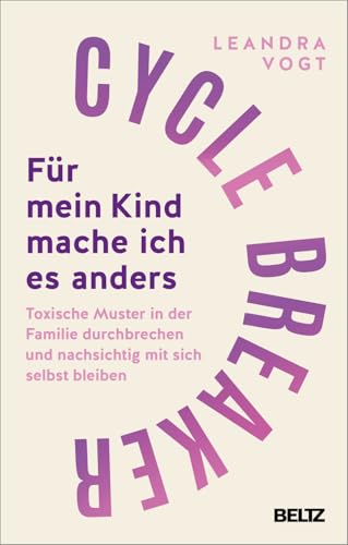 Cycle Breaker: Für mein Kind mache ich es anders: Toxische Muster in der Familie durchbrechen und nachsichtig mit sich selbst bleiben von Beltz