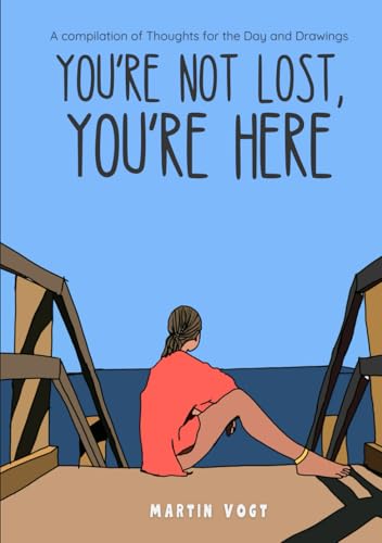 You're Not Lost, You're Here: A Compilation of Thoughts for the Day and Drawings You're Not Lost, You're Here: A Compilation of Thoughts for the Day and Drawings von Thorpe-Bowker