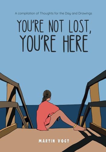 You're Not Lost, You're Here: A compilation of Thoughts for the Day and Drawings You're Not Lost, You're Here: A compilation of Thoughts for the Day and Drawings von Thorpe-Bowker