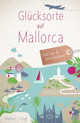 Glücksorte auf Mallorca: Fahr hin & werd glücklich von Droste Verlag GmbH