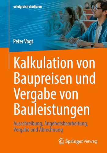 Kalkulation von Baupreisen und Vergabe von Bauleistungen: Ausschreibung, Angebotsbearbeitung, Vergabe und Abrechnung (erfolgreich studieren) von Springer Vieweg