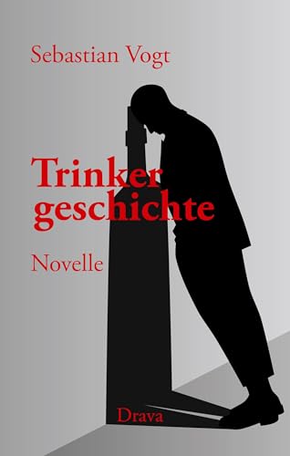 Trinkergeschichte: Novelle Trinkergeschichte: Novelle von Drava