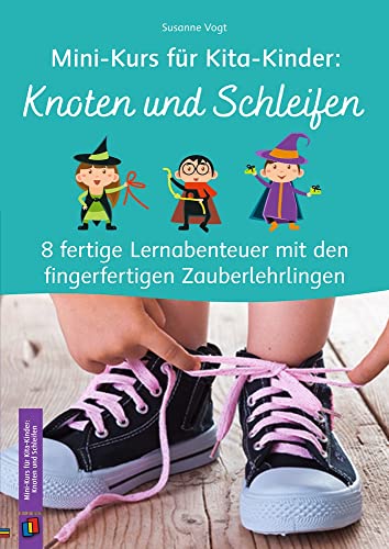 Knoten und Schleifen: 8 fertige Lernabenteuer mit den fingerfertigen Zauberlehrlingen (Mini-Kurs für Kita-Kinder) von Verlag An Der Ruhr
