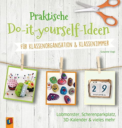 Praktische Do-it-yourself-Ideen für Klassenorganisation & Klassenzimmer: Lobmonster, Scherenparkplatz, 3D-Kalender & vieles mehr von Verlag An Der Ruhr