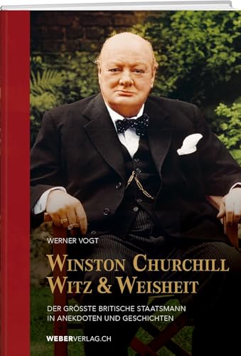 Winston Churchills Witz und Weisheit: Der grösste britische Staatsmann in Anekdoten und Geschichten von Weber Verlag