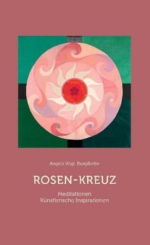 Rosen-Kreuz: Meditationen und künstlerische Inspirationen Rosen-Kreuz: Meditationen und künstlerische Inspirationen von Verlag am Goetheanum
