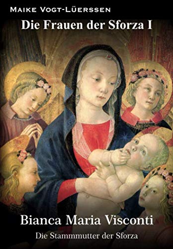 Die Frauen der Sforza I: Bianca Maria Visconti - Die Stammmutter der Sforza