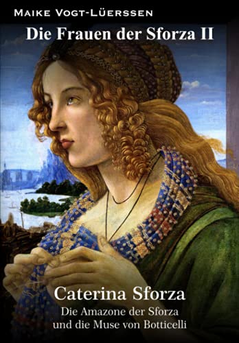 Die Frauen der Sforza II: Caterina Sforza – Die Amazone der Sforza und die Muse von Botticelli von Independently published
