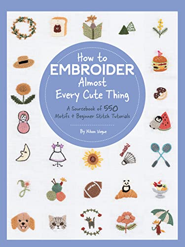 How to Embroider Almost Every Cute Thing: A Sourcebook of 550 Motifs + Beginner Stitch Tutorials (Almost Everything)