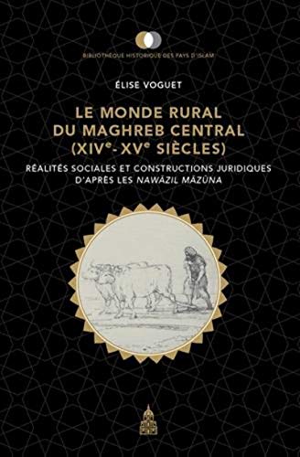 Le monde rural du Maghreb central XIVe-XVe siècles: Réalités sociales et constructions juridiques d'après les Nawazil Mazuna