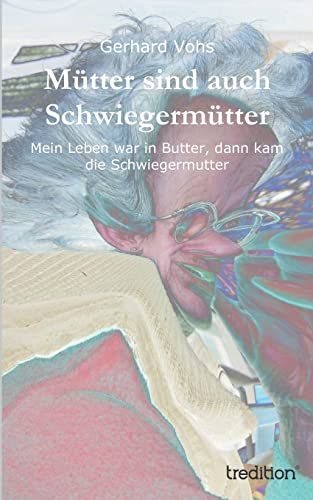Mütter sind auch Schwiegermütter: Mein Leben war in Butter, dann kam die Schwiegermutter von tredition