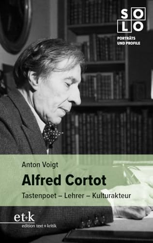 Alfred Cortot: Tastenpoet – Lehrer – Kulturakteur (SOLO: Porträts und Profile)