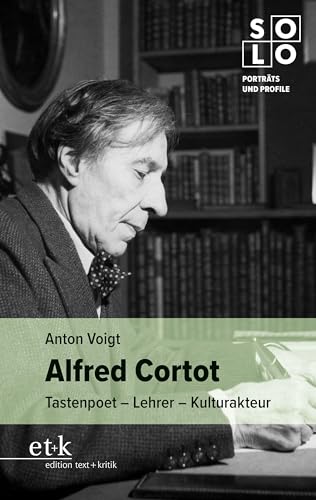 Alfred Cortot: Tastenpoet – Lehrer – Kulturakteur (SOLO: Porträts und Profile)