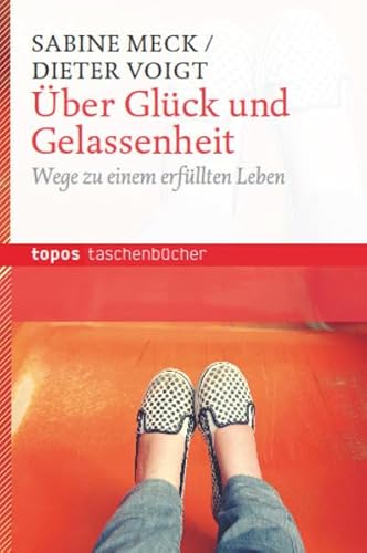 Über Glück und Gelassenheit: Wege zu einem erfüllten Leben (Topos Taschenbücher) von Topos plus