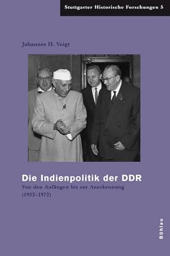 Die Indienpolitik der DDR: Von den Anfängen bis zur Anerkennung (1952–1972) (Stuttgarter Historische Forschungen)