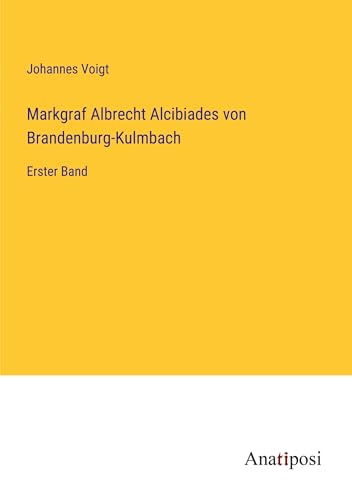 Markgraf Albrecht Alcibiades von Brandenburg-Kulmbach: Erster Band