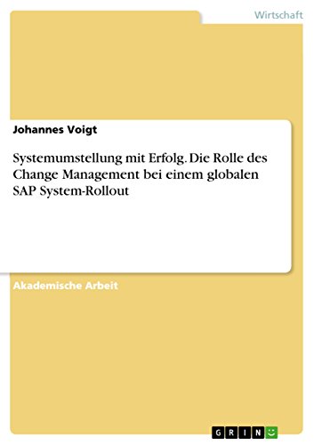 Systemumstellung mit Erfolg. Die Rolle des Change Management bei einem globalen SAP System-Rollout Systemumstellung mit Erfolg. Die Rolle des Change Management bei einem globalen SAP System-Rollout