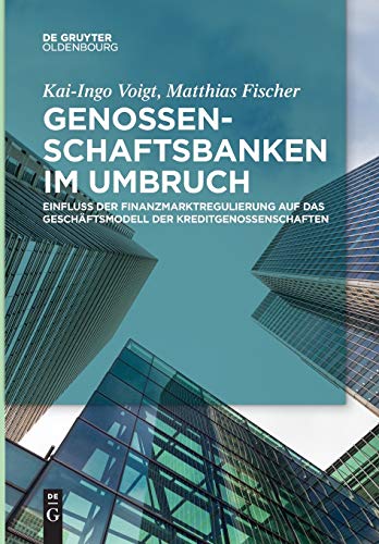Genossenschaftsbanken im Umbruch: Einfluss der Finanzmarktregulierung auf das Geschäftsmodell der Kreditgenossenschaften von de Gruyter Oldenbourg