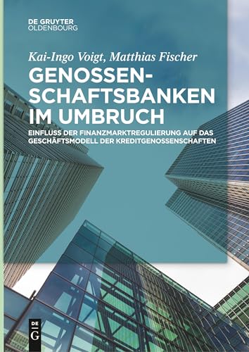 Genossenschaftsbanken im Umbruch: Einfluss der Finanzmarktregulierung auf das Geschäftsmodell der Kreditgenossenschaften von De Gruyter Oldenbourg