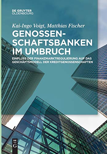 Genossenschaftsbanken im Umbruch: Einfluss der Finanzmarktregulierung auf das Geschäftsmodell der Kreditgenossenschaften Genossenschaftsbanken im Umbruch: Einfluss der Finanzmarktregulierung auf das Geschäftsmodell der Kreditgenossenschaften