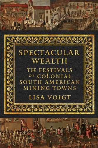 Spectacular Wealth: The Festivals of Colonial South American Mining Towns