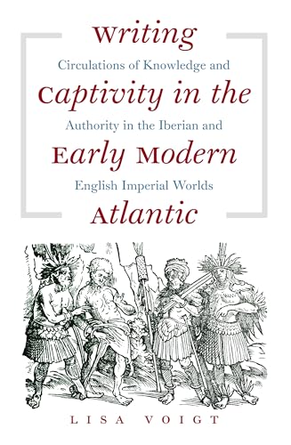 Writing Captivity in the Early Modern Atlantic: Circulations of Knowledge and Authority in the Iberian and English Imperial Worlds (Published by the ... Omohundro Institute of Early American Histo) von Omohundro Institute and University of North Carolina Press