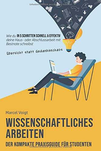 Wissenschaftliches Arbeiten - Der kompakte Praxisguide für Studenten: Wie du in 5 Schritten schnell & effektiv mit Übersicht statt Gedankenchaos deine Haus- oder Abschlussarbeit mit Bestnote schreibst Wissenschaftliches Arbeiten - Der kompakte Praxisguide für Studenten: Wie du in 5 Schritten schnell & effektiv mit Übersicht statt Gedankenchaos deine Haus- oder Abschlussarbeit mit Bestnote schreibst
