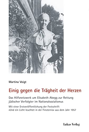 Einig gegen die Trägheit der Herzen: Das Hilfsnetzwerk um Elisabeth Abegg zur Rettung jüdischer Verfolgter im Nationalsozialismus (Schriften der ... Reihe A: Analysen und Darstellungen) von Lukas Verlag