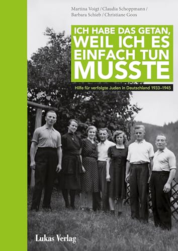 Ich habe das getan, weil ich es einfach tun musste: Hilfe für verfolgte Juden in Deutschland 1933–1945 von Lukas Verlag für Kunst- und Geistesgeschichte
