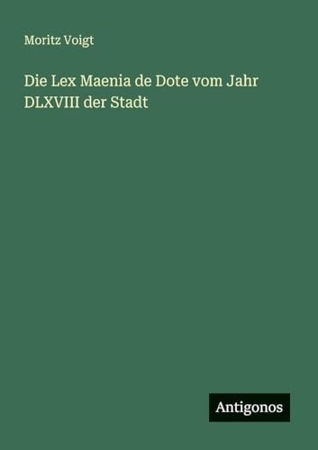 Die Lex Maenia de Dote vom Jahr DLXVIII der Stadt von Antigonos Verlag