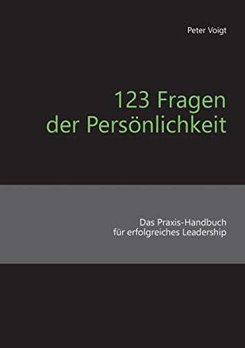 123 Fragen der Persönlichkeit: Das Praxis-Handbuch für erfolgreiches Leadership