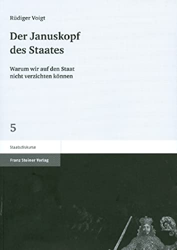 Der Januskopf des Staates: Warum wir auf den Staat nicht verzichten können (Staatsdiskurse)