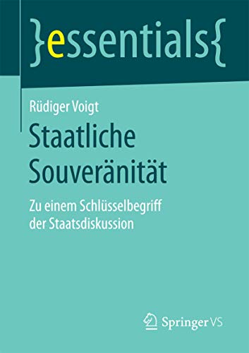Staatliche Souveränität: Zu einem Schlüsselbegriff der Staatsdiskussion (essentials) von Springer VS