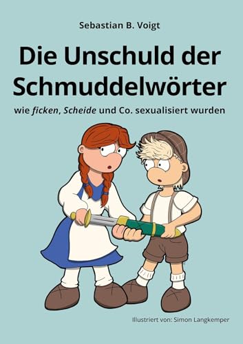 Die Unschuld der Schmuddelwörter: wie ficken, Scheide und Co. sexualisiert wurden von Shaker Media