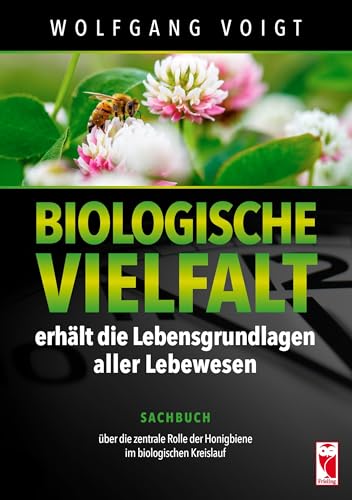 Biologische Vielfalt erhält die Lebensgrundlage aller Lebewesen: Sachbuch über die zentrale Rolle der Honigbiene im biologischen Kreislauf