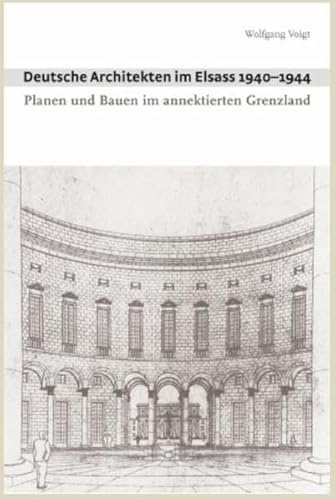 Deutsche Architekten im Elsass 1940–1944: Planen und Bauen im annektierten Grenzland