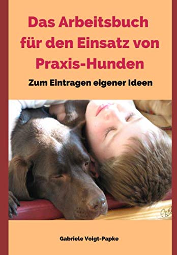 Das Arbeitsbuch für den Einsatz von Praxis-Hunden: Zum Eintragen eigener Ideen von Independently published