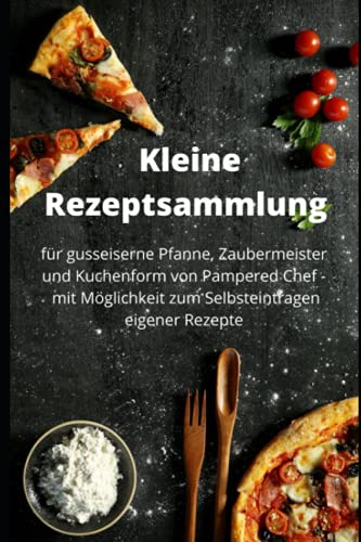 Kleine Rezeptsammlung: für gusseiserne Pfanne, Zaubermeister und Kuchenform von Pampered Chef - mit der Möglichkeit zum Selbsteintragen von eigenenRezepten