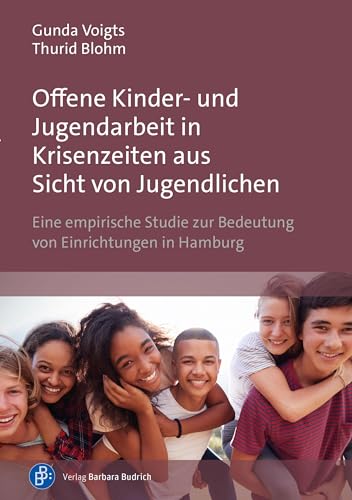 Offene Kinder- und Jugendarbeit in Krisenzeiten aus Sicht von Jugendlichen: Eine empirische Studie zur Bedeutung von Einrichtungen in Hamburg von Verlag Barbara Budrich